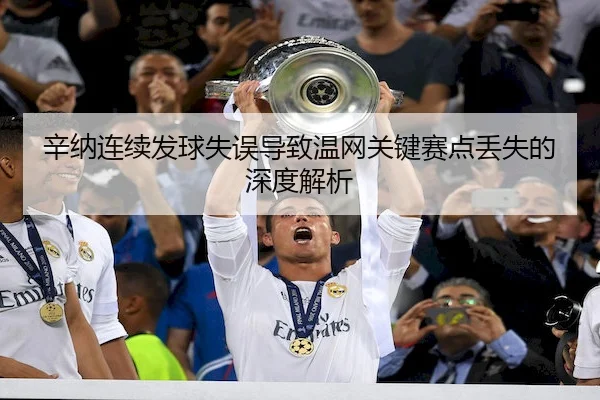 辛纳连续发球失误导致温网关键赛点丢失的深度解析